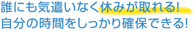 誰にも気遣いなく休みが取れる!自分の時間をしっかり確保できる!