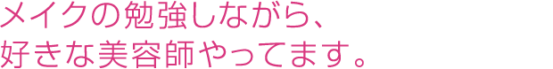 メイクの勉強しながら、好きな美容師やってます。